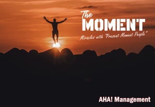 MOMENT
The
AHA! Management
 