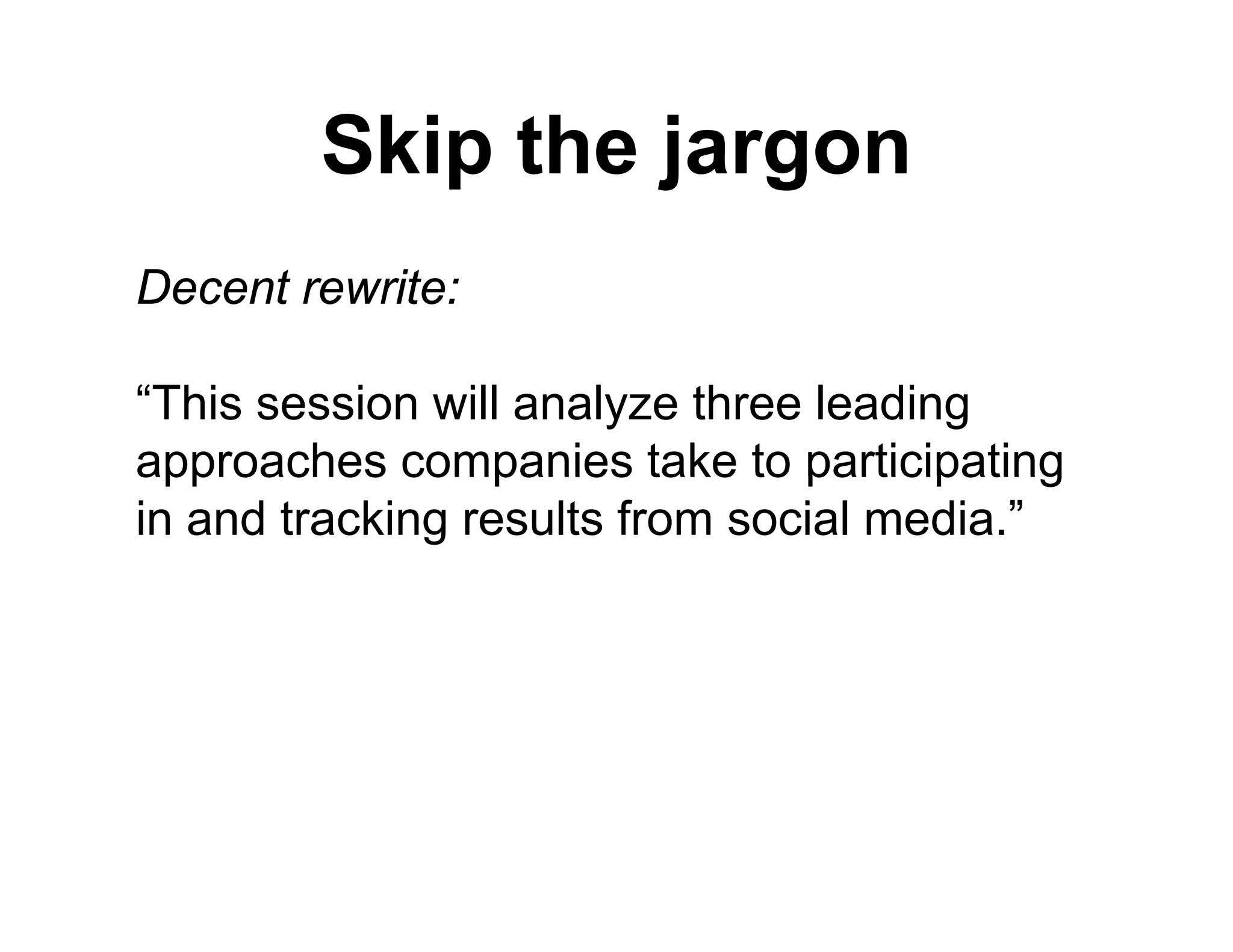 Skip th j
        Ski the jargon
Decent rewrite:

“This session will analyze three leading
approaches companies take to participating
in and tracking results from social media.”
 