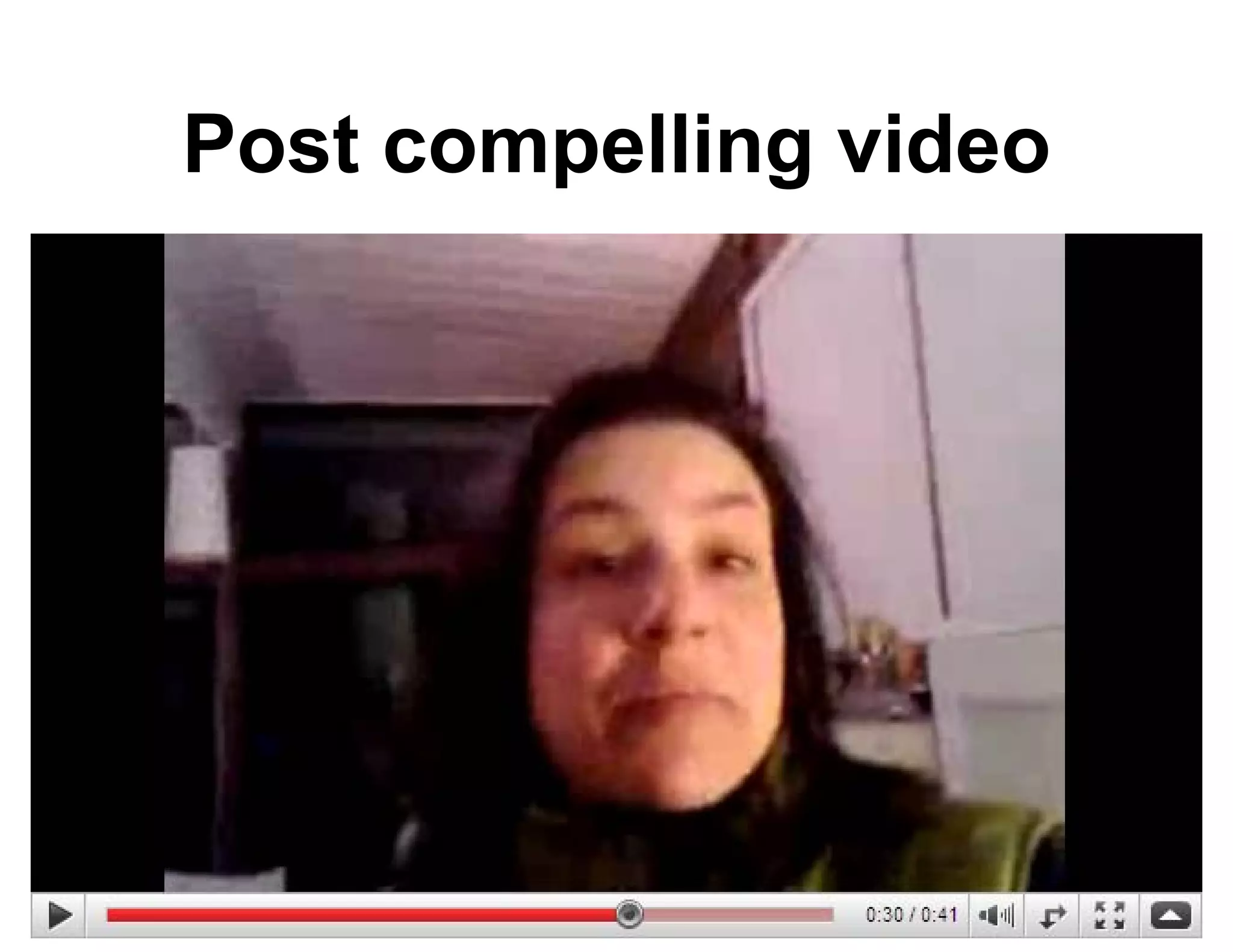 Post compelling video
                 ideo
 