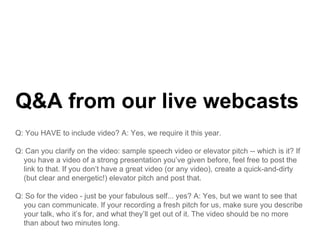 Q&A from our live webcasts
    f        li     b   t
Q: You HAVE to include video? A: Yes, we require it this year.

Q: Ca...