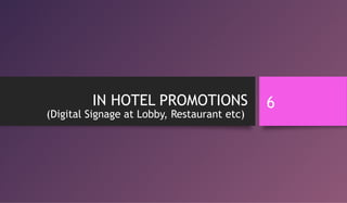 IN HOTEL PROMOTIONS
(Digital Signage at Lobby, Restaurant etc)
6
 
