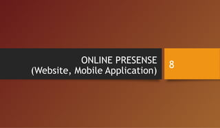 ONLINE PRESENSE
(Website, Mobile Application)
8
 