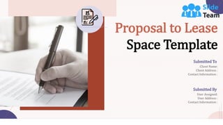 Proposal to Lease
Space Template
Submitted To
Client Name:
Client Address :
Contact Information :
Submitted By
User Assigned:
User Address :
Contact Information :
 
