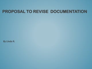 PROPOSAL TO REVISE DOCUMENTATION
By Linda R.
 
