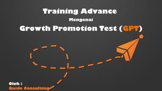 Training Advance
Mengenai

Growth Promotion Test (GPT)

.

Oleh :
Guide Consulting

 