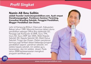 www.motivatorpendidikan.com
www.motivatorpendidikan.com
20
Proﬁl Singkat
Namin AB Ibnu Solihin 
adalah founder motivatorpe...