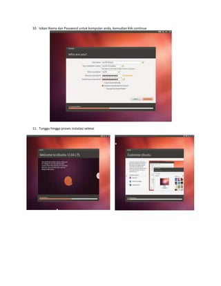 10. Isikan Nama dan Password untuk komputer anda, kemudian klik continue

11. Tunggu hingga proses instalasi selesai

 