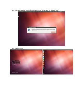 12. Bila tampilan sudah seperti dibawah, keluarkan CD kemudian klik “Restart Now”

13. Instalasi selesai

 