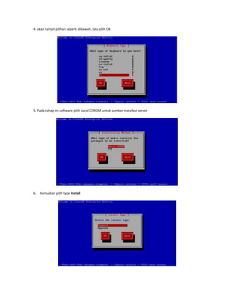 4. akan tampil pilihan seperti dibawah, lalu pilih OK

5. Pada tahap ini software pilih Local CDROM untuk sumber installasi server

6.

Kemudian pilih type Install

 