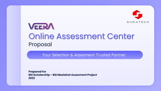 Your Selection & Assesment Trusted Partner
Online Assessment Center
Proposal
Prepared For
BSI Scholarship – BSI Maslahat Assesment Project
2022
 