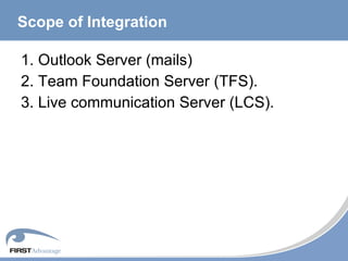 Scope of Integration  1. Outlook Server (mails) 2. Team Foundation Server (TFS). 3. Live communication Server (LCS). 