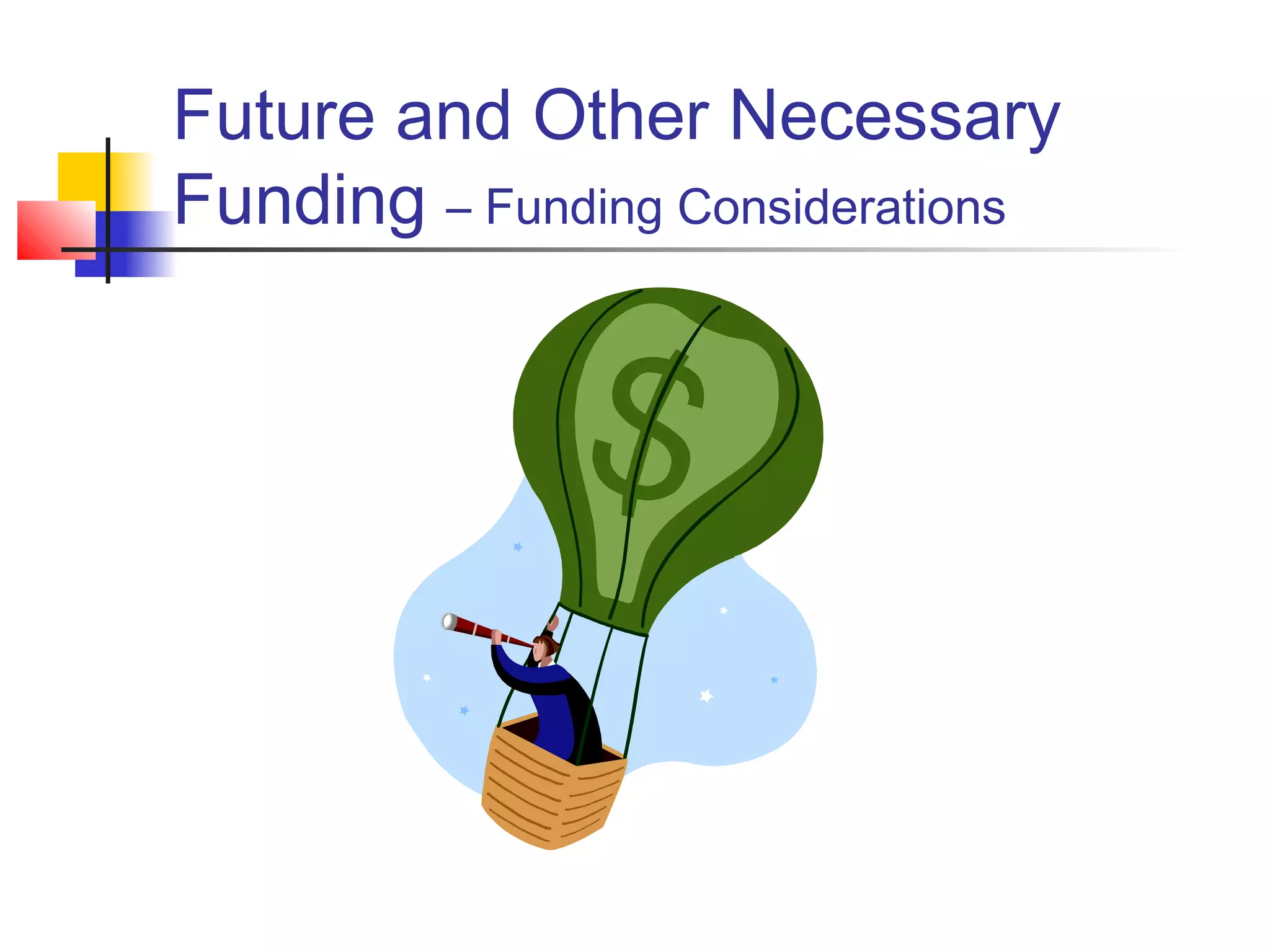 Future and Other Necessary
Funding – Funding Considerations
 