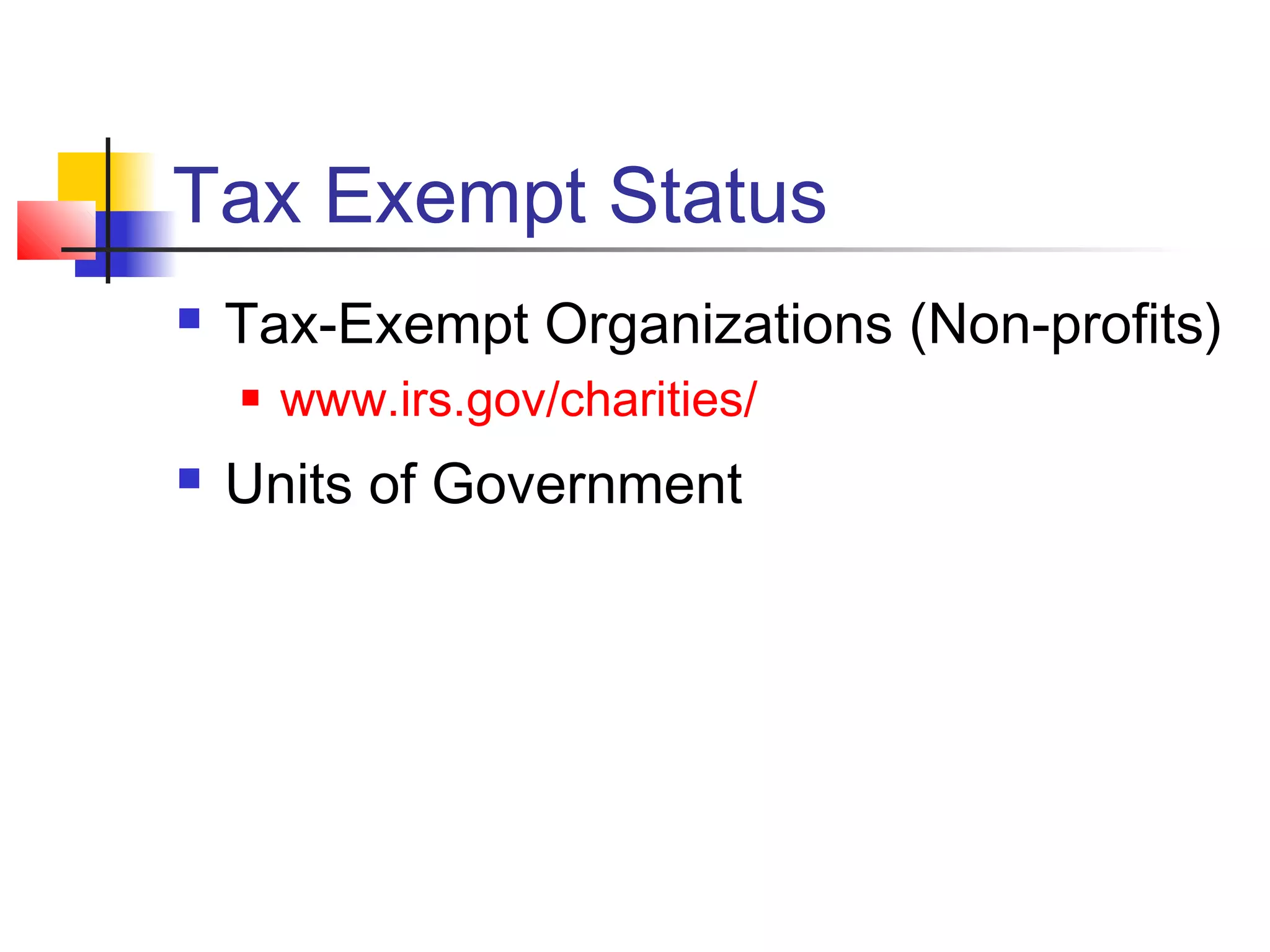 Tax Exempt Status
 Tax-Exempt Organizations (Non-profits)
 www.irs.gov/charities/
 Units of Government
 