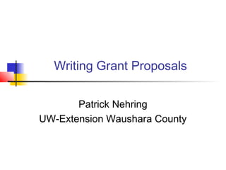 Writing Grant Proposals
Patrick Nehring
UW-Extension Waushara County
 