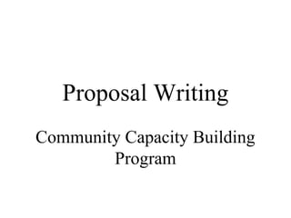 Proposal Writing
Community Capacity Building
        Program
 