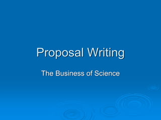 Proposal Writing
The Business of Science
 