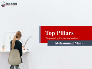 Top Pillars
Empowering tomorrow’s leaders
Top Pillars
Mohammad Maani
Empowering tomorrows leaders
 