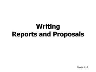 Chapter 11 - 1
Writing
Reports and Proposals
 