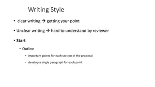 Writing Style
• clear writing à getting your point
• Unclear writing à hard to understand by reviewer
• Start
• Outline
• important points for each section of the proposal
• develop a single paragraph for each point
 