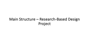 Main Structure – Research-Based Design
Project
 