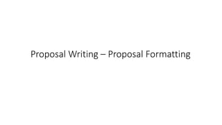 Proposal Writing – Proposal Formatting
 