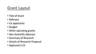 Grant Layout
• Title of Grant
• Referees
• Co-applicants
• Budget
• Other operating grants
• Non-Scientific Abstract
• Summary of Research
• Details of Research Proposal
• Applicant’s CV
 