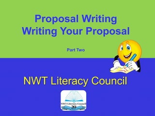 Proposal Writing Writing Your Proposal  Part Two NWT Literacy Council 