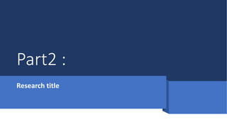 Part2 :
Research title
 