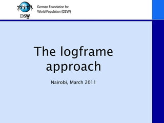 The logframe approach Nairobi, March 2011 