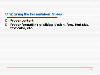 XP
31
Structuring the Presentation: Slides
 Proper content
 Proper formatting of slides: design, font, font size,
text color, etc.
 