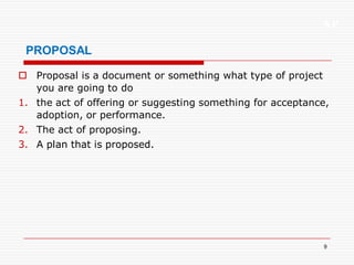 XP
9
PROPOSAL
 Proposal is a document or something what type of project
you are going to do
1. the act of offering or suggesting something for acceptance,
adoption, or performance.
2. The act of proposing.
3. A plan that is proposed.
 