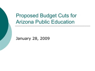 Proposed Budget Cuts for Arizona Public Education January 28, 2009 