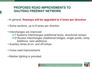 Proposed Road PROPOSED ROAD IMPROVEMENTS TO  GAUTENG FREEWAY NETWORK ,[object Object],[object Object],[object Object],[object Object],[object Object],[object Object],[object Object],[object Object],[object Object]