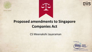 Proposed amendments to Singapore
Companies Act
CS Meenakshi Jayaraman
 