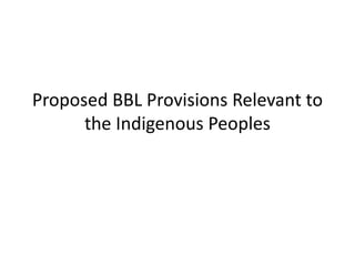 Proposed BBL Provisions Relevant to 
the Indigenous Peoples 
 