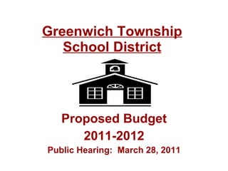 Greenwich Township School District Proposed Budget 2011-2012 Public Hearing:  March 28, 2011 