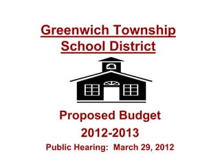 Greenwich Township
   School District




   Proposed Budget
      2012-2013
Public Hearing: March 29, 2012
 