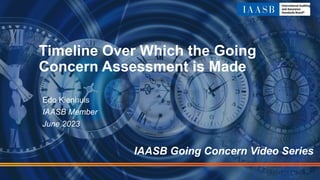 Timeline Over Which the Going
Concern Assessment is Made
Edo Kienhuis
IAASB Member
June 2023
IAASB Going Concern Video Series
 