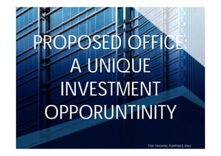 PROPOSED OFFICE:
A UNIQUE
INVESTMENT
OPPORUNTINITY
 