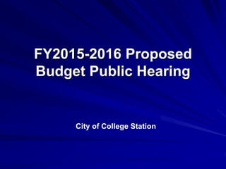FY2015-2016 Proposed
Budget Public Hearing
Office of Budget & Strategic Planning
City of College Station
 