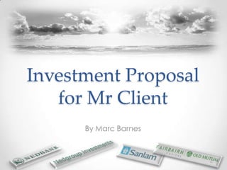 Investment Proposal
   for Mr Client
      By Marc Barnes
 
