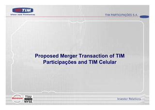 Proposed Merger Transaction of TIM
   Participações and TIM Celular
 