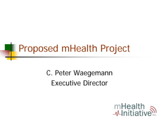 Proposed mHealth Project

     C. Peter Waegemann
      Executive Director
 