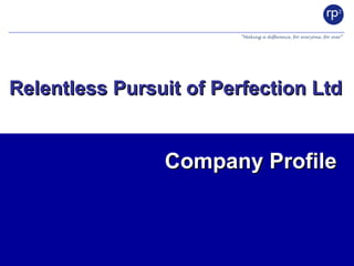 Company Profile Relentless Pursuit of Perfection Ltd 