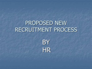 PROPOSED NEW RECRUITMENT PROCESS BY HR 