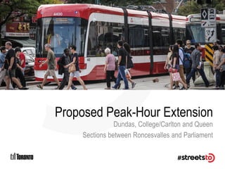 Proposed Peak-Hour Extension
Dundas, College/Carlton and Queen
Sections between Roncesvalles and Parliament
 