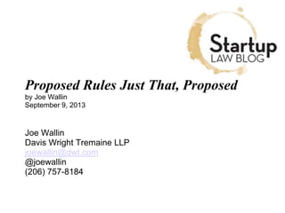 Proposed Rules Just That, Proposed
by Joe Wallin
September 9, 2013
Joe Wallin
Davis Wright Tremaine LLP
joewallin@dwt.com
@joewallin
(206) 757-8184
 