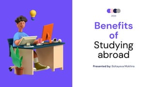 2023
Benefits
of
Studying
abroad
Presented by: Boltayeva Mokhira
 