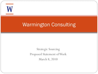Strategic Sourcing Proposed Statement of Work March 8, 2010 Warmington Consulting 