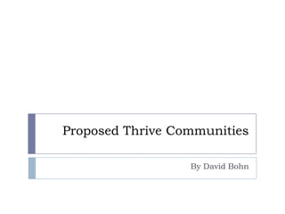 Proposed Thrive Communities
By David Bohn
 